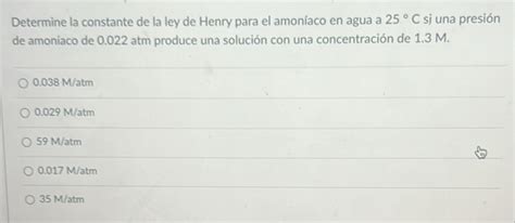 Solved: Determine la constante de la ley de Henry para el amoníaco en agua a 25°C sj una presión ...