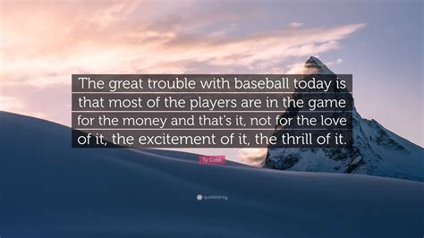 Ty Cobb Quote: “The great trouble with baseball today is that most of ...