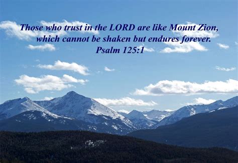 "Those who trust in the LORD are like Mount Zion, which cannot be shaken but endures forever ...