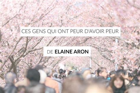 Ces gens qui ont peur d'avoir peur de Elaine Aron