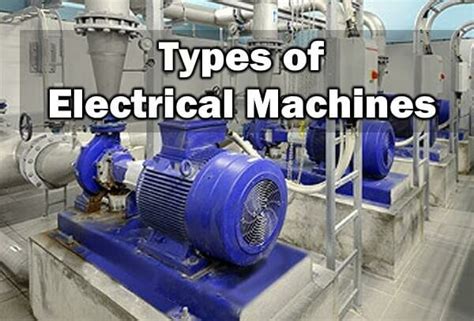 Types of Electrical Machines - All About Engineering