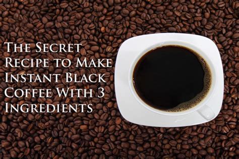 The Secret Recipe to Make Instant Black Coffee With 3 Ingredients