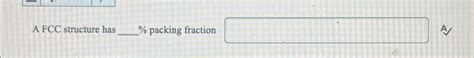 Solved A FCC structure has ,% ﻿packing fraction | Chegg.com