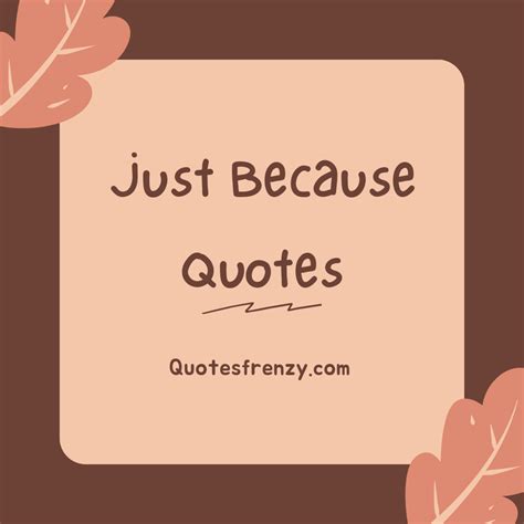 Just Because Quotes And Sayings – Quotes Sayings | Thousands Of Quotes ...