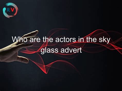 Who Are The Actors In The Sky Glass Advert 🔴 2023 Updated