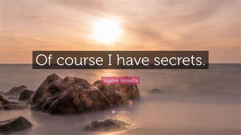 Sophie Kinsella Quote: “Of course I have secrets.”