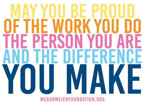 May you be proud of the work you do, the person you are, and the difference you make. www ...