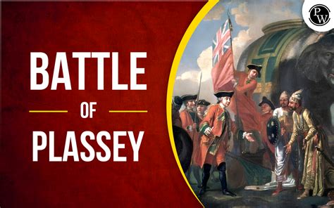 Battle Of Plassey, History, Causes, Significance And Impacts