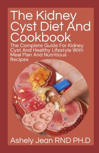 The Kidney Cyst Diet And Cookbook: The Complete Guide For Kidney Cyst And Healthy Lifestyle With ...