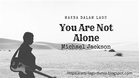 Makna Lagu YOU ARE NOT ALONE (Michael Jackson) + Terjemahan Lirik - Arti Lagu Dunia