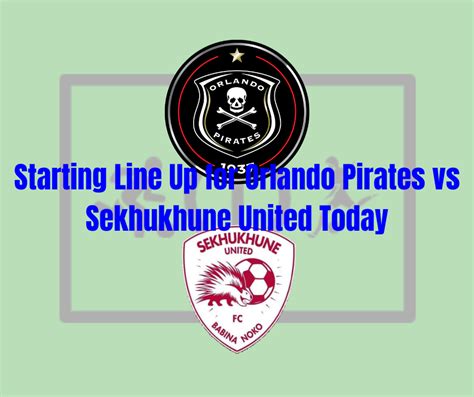 Starting Line Up for Orlando Pirates vs Sekhukhune United Today 13/05/2023