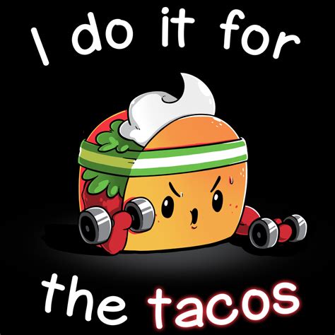 For the Tacos | Funny, cute & nerdy shirts - TeeTurtle | Taco humor, Taco tuesdays humor, Funny ...