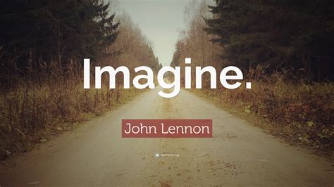 John Lennon Quote: “Imagine.”