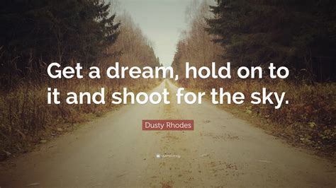 Dusty Rhodes Quote: “Get a dream, hold on to it and shoot for the sky.”