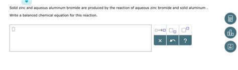 Solved Solid zinc and aqueous aluminum bromide are produced | Chegg.com