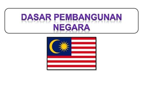 DASAR PEMBANGUNAN NEGARA MALAYSIA