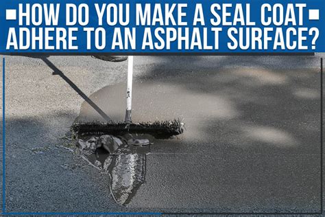 How Do You Make A Seal Coat Adhere To An Asphalt Surface? - Bay Country Contractors