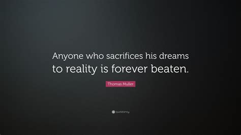 Thomas Muller Quote: “Anyone who sacrifices his dreams to reality is ...