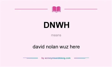 What does DNWH mean? - Definition of DNWH - DNWH stands for david nolan wuz here. By ...