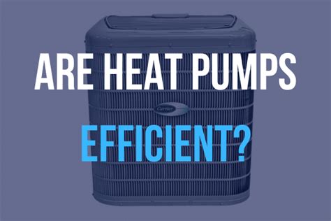 Are Heat Pumps Efficient? Answers to Heat Pump Efficiency Questions