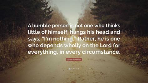 David Wilkerson Quote: “A humble person is not one who thinks little of ...