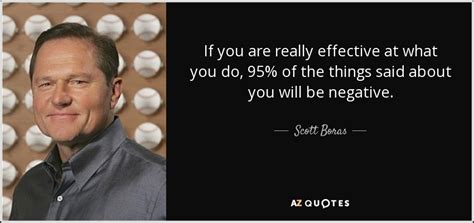 Scott Boras quote: If you are really effective at what you do, 95...