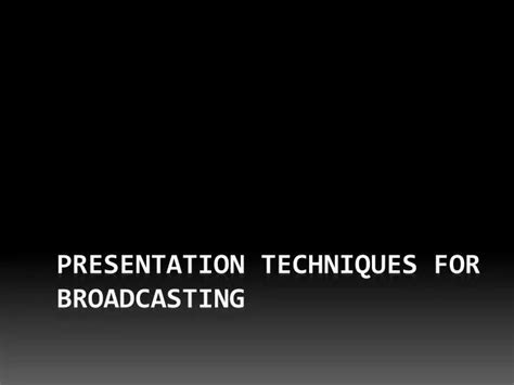 PPT - Presentation Techniques for Broadcasting PowerPoint Presentation ...