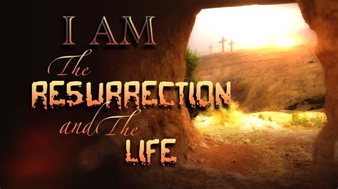 Jesus said, “I AM the Resurrection and the Life.”