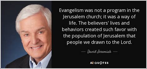 David Jeremiah quote: Evangelism was not a program in the Jerusalem ...