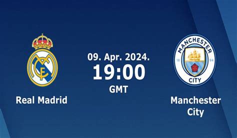 Real Madrid vs Man City Match Prediction and Preview - 09/04/2024