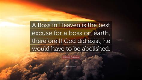 Mikhail Bakunin Quote: “A Boss in Heaven is the best excuse for a boss ...