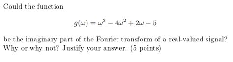 Solved Could the function g(ω)=ω3−4ω2+2ω−5 be the imaginary | Chegg.com