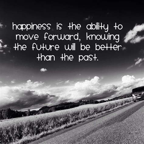 Happiness is the ability to move forward... | How are you feeling, Happy thoughts, Thoughts