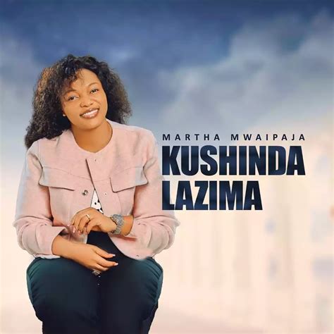 Martha Mwaipaja Kushinda Lazima MP3 Download