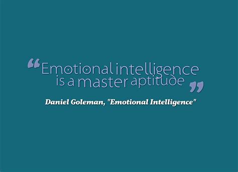 "Emotional intelligence is a master aptitude" ~Daniel Goleman, "Emotional Intelligence ...