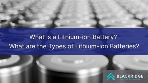 What is a Lithium-ion Battery? What are the Types of Lithium-ion Batteries? | Blackridge Research