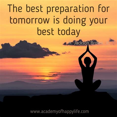 The best preparation for tomorrow is doing your best today! - Academy of happy life