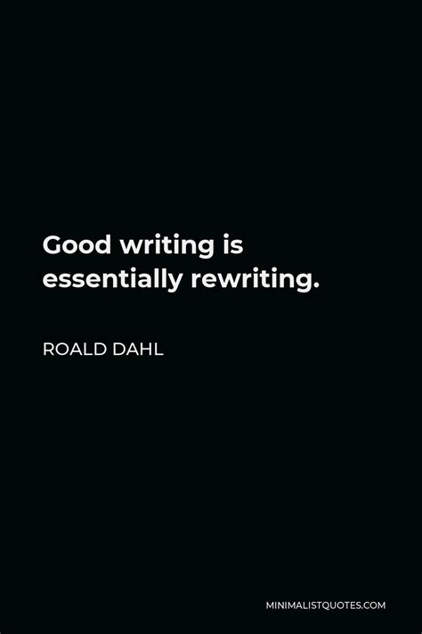 Roald Dahl Quote: Good writing is essentially rewriting.