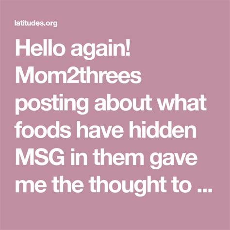 Hello again! Mom2threes posting about what foods have hidden MSG in ...