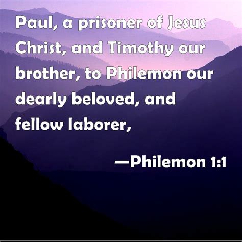 Philemon 1:1 Paul, a prisoner of Jesus Christ, and Timothy our brother ...