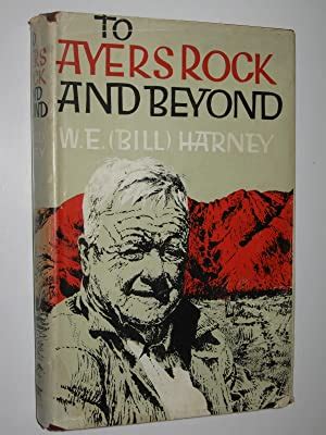 To Ayers Rock and Beyond by Harney, W. E. (Bill): Very Good Hardcover (1963) First Edition ...