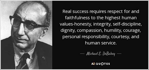 Michael E. DeBakey quote: Real success requires respect for and ...