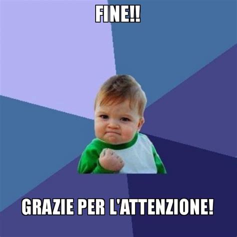 FINE!! GRAZIE PER L'ATTENZIONE! - Success Kid Meme Generator