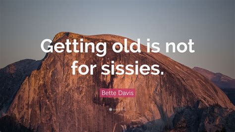 Bette Davis Quote: “Getting old is not for sissies.” (12 wallpapers) - Quotefancy