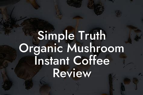 Simple Truth Organic Mushroom Instant Coffee Review - Mr Mushroom