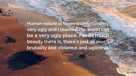 Gerard Way Quote: “Human nature at times is unfortunately very ugly and ...