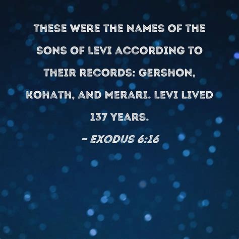 Exodus 6:16 These were the names of the sons of Levi according to their records: Gershon, Kohath ...