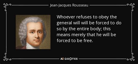 Jean-Jacques Rousseau quote: Whoever refuses to obey the general will will be forced...