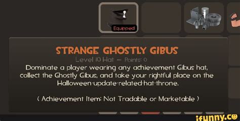 Equipped STRANGE GHOSTLY GIBUS Level 10 Hat Points: Dominate a player wearing any achievement ...