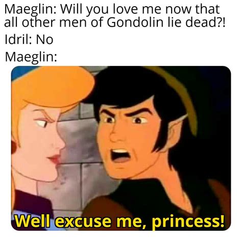 Well Excuse Me, Princess : r/Silmarillionmemes